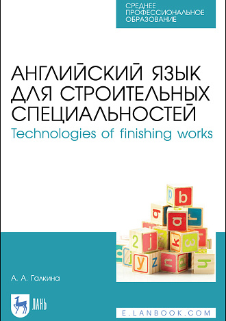 Английский язык для строительных специальностей. Technologies of finishing works, Галкина А. А., Издательство Лань.