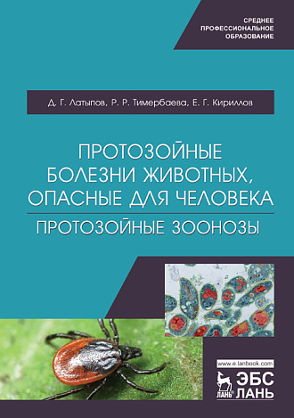 Протозойные болезни животных, опасные для человека (протозойные зоонозы), Латыпов Д.Г., Тимербаева Р.Р., Кириллов Е.Г., Издательство Лань.