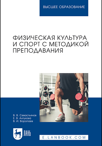 Физическая культура и спорт с методикой преподавания, Севастьянов В. В., Алтухова Е. В., Воропаев В. И., Издательство Лань.