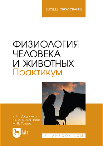 Физиология человека и животных. Практикум, Джураева У. Ш., Юлдашбаев Ю. А., Устоев М. Б., Издательство Лань.
