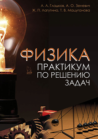 Физика. Практикум по решению задач, Гладков Л.Л., Зеневич А.О., Лагутина Ж.П., Мацуганова Т.В., Издательство Лань.