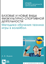 Базовые и новые виды физкультурно-спортивной деятельности. Методика обучения технике игры в волейбол, Журин А. В., Издательство Лань.