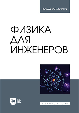 Физика для инженеров, Благин А. В., Беликова Т. С., Жданова Т. П., Князев С. Ю., Мардасова И. В., Попова И. Г., Пруцакова Н. В., Шкиль Т. В., Издательство Лань.