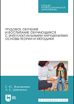 Трудовое обучение и воспитание обучающихся с интеллектуальными нарушениями: основы теории и методики, Журавлева Е. Ю., Шевченко Л. Е., Издательство Лань.