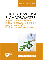 Биотехнология в садоводстве. Выращивание плодовых и редких ягодных растений в культуре in vitro. Лабораторный практикум, Макаров С. С., Антонов А. М., Куликова Е. И., Чудецкий А. И., Соловьев А. В., Издательство Лань.