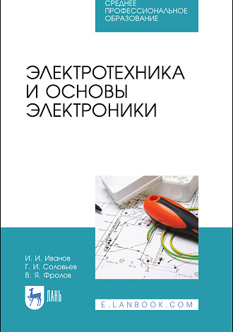 Электротехника и основы электроники, Иванов И. И., Соловьев Г. И., Фролов В. Я., Издательство Лань.