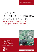 Силовая полупроводниковая элементная база. Технология производства. Конструктивные решения, Фролов В. Я., Сурма А.М., Васерина К.Н., Черников А.А., Издательство Лань.