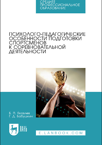 Психолого-педагогические особенности подготовки спортсменов к соревновательной деятельности, Яковлев Б. П., Бабушкин Г. Д., Издательство Лань.