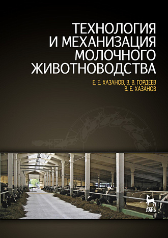 Технология и механизация молочного животноводства, Хазанов Е.Е., Гордеев В.В., Хазанов В.Е., Издательство Лань.