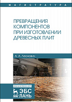 Превращения компонентов при изготовлении древесных плит, Леонович А.А., Издательство Лань.