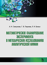 Математическое планирование эксперимента в методических исследованиях аналитической химии, Смагунова А.Н., Пашкова Г.В., Белых Л.И., Издательство Лань.