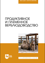 Продуктивное и племенное верблюдоводство, Баймуканов А., Трухачев В. И., Баймуканов Д. А., Юлдашбаев Ю. А., Гаряева Х. Б., Издательство Лань.