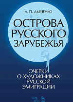 Острова русского зарубежья (очерки о художниках русской эмиграции)., Дьяченко А.П., Издательство Лань.