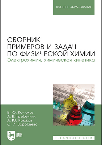 Сборник примеров и задач по физической химии. Электрохимия, химическая кинетика, Конюхов В.Ю., Гребенник А. В., Крюков А. Ю., Воробьева О. И., Издательство Лань.