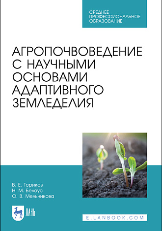 Агропочвоведение с научными основами адаптивного земледелия, Ториков В. Е., Белоус Н. М., Мельникова О. В., Издательство Лань.