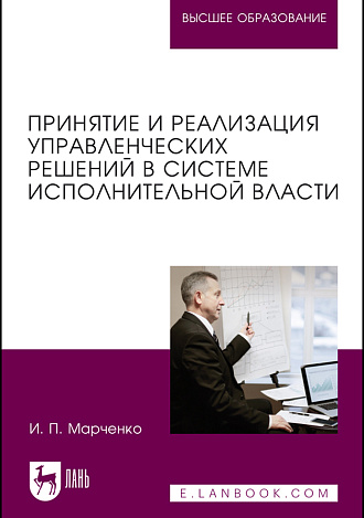 Принятие и реализация управленческих решений в системе исполнительной власти, Марченко И. П., Издательство Лань.