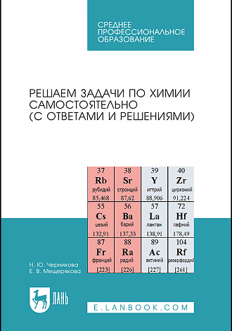Решаем задачи по химии самостоятельно (с ответами и решениями), Черникова Н.Ю., Мещерякова Е.В., Издательство Лань.