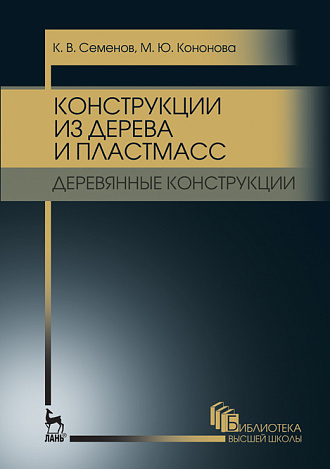 Конструкции из дерева и пластмасс. Деревянные конструкции, Семенов К.В., Кононова М.Ю., Издательство Лань.