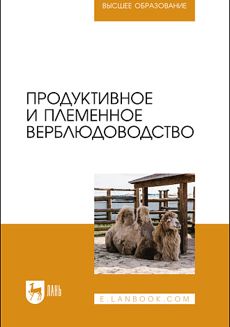 Продуктивное и племенное верблюдоводство, Баймуканов А., Трухачев В. И., Баймуканов Д. А., Юлдашбаев Ю. А., Гаряева Х. Б., Издательство Лань.