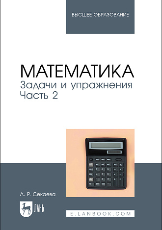 Математика. Задачи и упражнения. Часть 2, Секаева Л. Р., Издательство Лань.