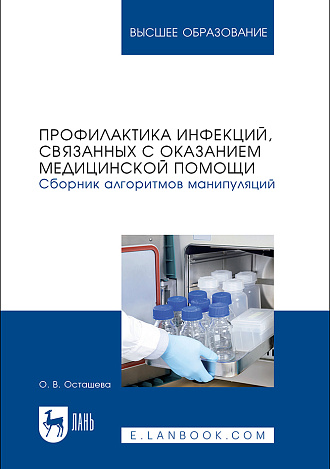 Профилактика инфекций, связанных с оказанием медицинской помощи. Сборник алгоритмов манипуляций, Осташева О. В., Издательство Лань.