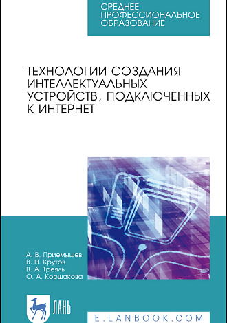 Технологии создания интеллектуальных устройств, подключенных к интернет, Приемышев А. В., Крутов В. Н., Треяль В. А., Коршакова О.А., Издательство Лань.