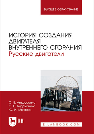 История создания двигателя внутреннего сгорания. Русские двигатели, Андрусенко О. Е., Андрусенко С. Е., Матвеев Ю. И., Издательство Лань.
