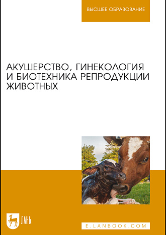 Акушерство, гинекология и биотехника репродукции животных, Студенцов А. П., Шипилов В. С., Никитин В. Я., Петров А. М., Дюльгер Г. П., Храмцов В. В., Преображенский О. Н., Издательство Лань.