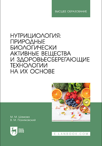 Нутрициология: природные биологически активные вещества и здоровьесберегающие технологии на их основе, Шамова М. М., Позняковский В. М., Издательство Лань.