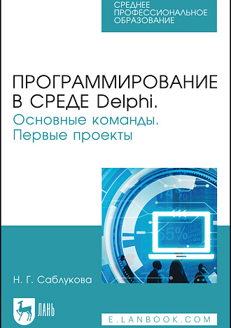 Программирование в среде Delphi. Основные команды. Первые проекты, Саблукова Н.Г., Издательство Лань.
