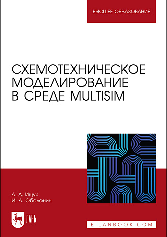 Схемотехническое моделирование в среде Multisim, Ищук А. А., Оболонин И. А., Издательство Лань.