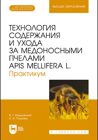 Технология содержания и ухода за медоносными пчелами APIS MELLIFERA L. Практикум, Кашковский В. Г., Плахова А. А., Издательство Лань.