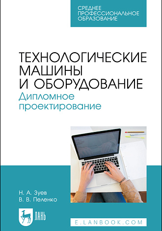 Технологические машины и оборудование. Дипломное проектирование, Зуев Н. А., Пеленко В. В., Издательство Лань.