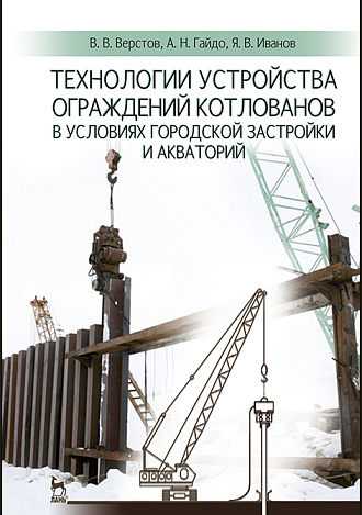 Технологии устройства ограждений котлованов в условиях городской застройки и акваторий, Верстов В.В., Гайдо А.Н., Иванов Я.В., Издательство Лань.