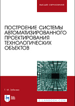 Построение системы автоматизированного проектирования технологических объектов, Зубкова Т. М., Издательство Лань.