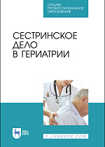 Сестринское дело в гериатрии, Алексенко Е. Ю., Шелудько Л.П., Морозова Е. И., Романова Е. Н., Рацина Е. В., Цвингер С. М., Издательство Лань.