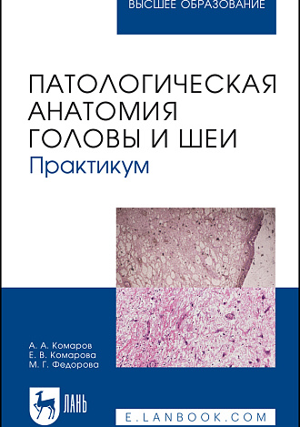 Патологическая анатомия головы и шеи. Практикум, Комаров А. А., Комарова Е. В., Федорова М. Г., Издательство Лань.