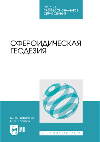 Сфероидическая геодезия, Гавриленко Ю. Н., Косарев Н. С., Издательство Лань.