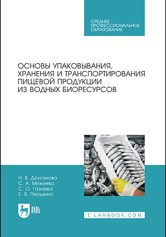 Основы упаковывания, хранения и транспортирования пищевой продукции из водных биоресурсов, Долганова Н.В., Мижуева С.А., Газиева С.О., Першина Е.В., Издательство Лань.