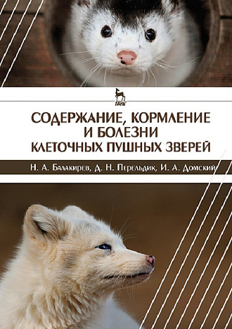 Содержание, кормление и болезни клеточных пушных зверей, Балакирев Н.А., Перельдик Д.Н., Домский И.А., Издательство Лань.