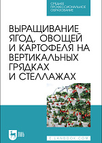 Выращивание ягод, овощей и картофеля на вертикальных грядках и стеллажах, Ториков В. Е., Сычев С. М., Мельникова О. В., Сычева И. В., Осипов А. А., Артюхова С.В., Издательство Лань.