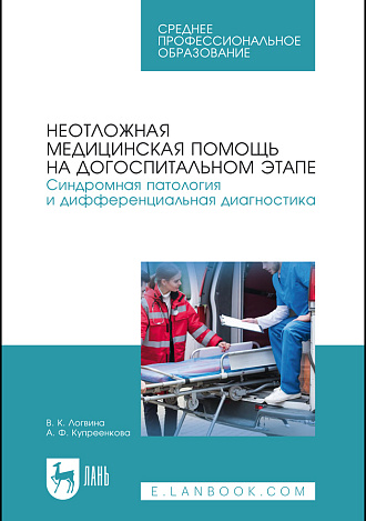Неотложная медицинская помощь на догоспитальном этапе. Синдромная патология и дифференциальная диагностика, Логвина В. К., Купреенкова А. Ф., Издательство Лань.