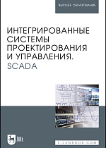 Интегрированные системы проектирования и управления. SCADA, Музипов Х.Н., Кузяков О.Н., Хохрин С.А., Чащина М.В., Мартынюк Р.В., Издательство Лань.