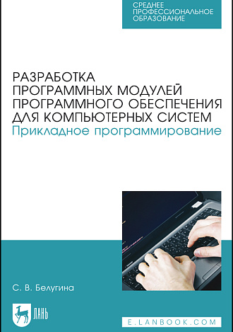 Разработка программных модулей программного обеспечения для компьютерных систем. Прикладное программирование, Белугина С. В., Издательство Лань.