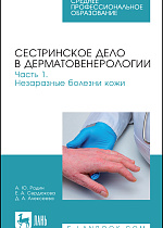 Сестринское дело в дерматовенерологии. Часть 1. Незаразные болезни кожи, Родин А. Ю., Сердюкова Е. А., Алексеева Д. А., Издательство Лань.