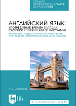 Английский язык: употребление времён глагола. Сборник упражнений (с ключами). English: the Usage of the Active Verb Tenses. Tye Practical Grammar Exercises (with Answers), Сибиряков А. В., Издательство Лань.