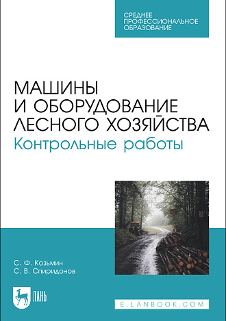 Машины и оборудование лесного хозяйства. Контрольные работы, Козьмин С.Ф., Спиридонов С. В., Издательство Лань.