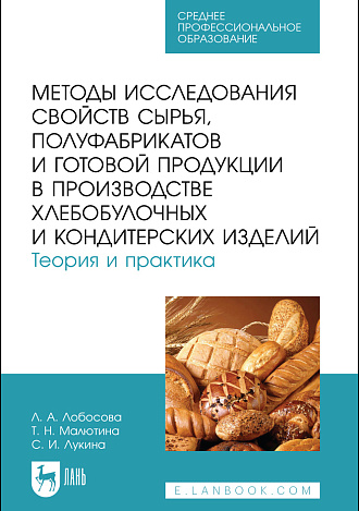 Методы исследования свойств сырья, полуфабрикатов и готовой продукции в производстве хлебобулочных и кондитерских изделий. Теория и практика, Лобосова Л. А., Малютина Т. Н., Лукина С. И., Издательство Лань.