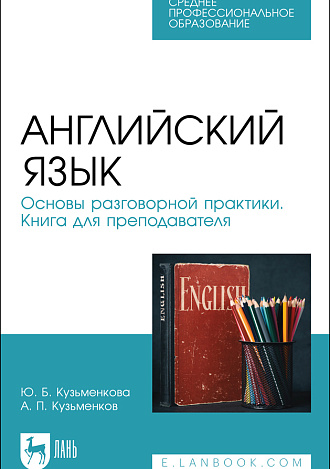 Английский язык. Основы разговорной практики. Книга для преподавателя, Кузьменкова Ю. Б., Кузьменков А. П., Издательство Лань.