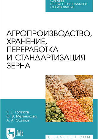 Агропроизводство, хранение, переработка и стандартизация зерна, Ториков В. Е., Мельникова О. В., Осипов А. А., Издательство Лань.